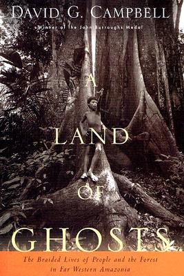 Land of Ghosts: The Braided Lives of People and the Forest in Far Western Amazonia