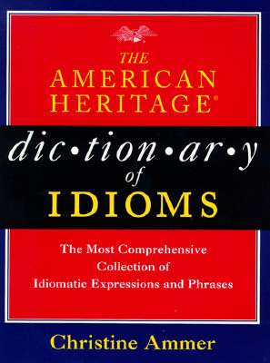 The American Heritage Dictionary of Idioms