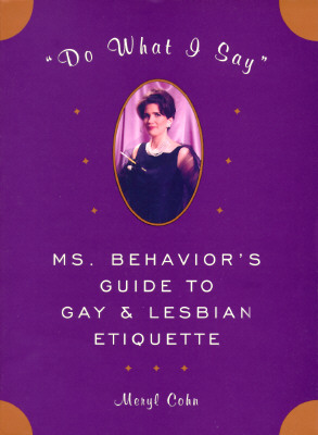 Image for DO WHAT I SAY MS. BEHAVIOR'S GUIDE TO GAY & LESBIAN ETIQUETTE