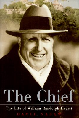Chief The Life of William Randolph Hearst