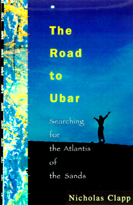 The Road to Ubar: Finding the Atlantis of the Sands