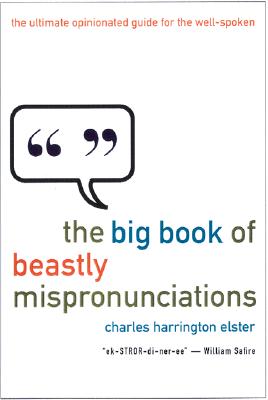 The Big Book of Beastly Mispronunciations: The Complete Opinionated Guide for the Careful Speaker