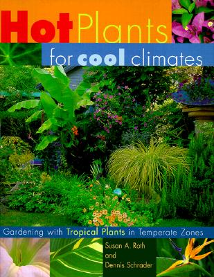 Hot Plants for Cool Climates: Gardening With Tropical Plants in Temperate Zones