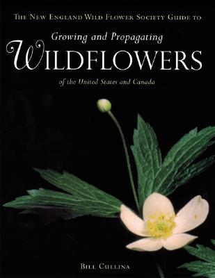 The New England Wild Flower Society Guide To Growing And Propagating Wildflowers Of The United States And Canada