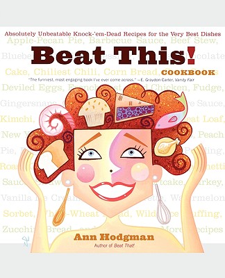 Beat This! Cookbook: Absolutely Unbeatable Knock-'em-Dead Recipes for the Very Best Dishes
