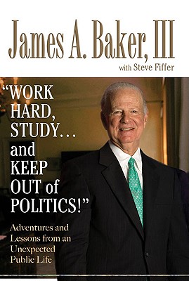 Work Hard, Study.and Keep Out of Politics! Adventures and Lessons from an Unexpected Public Life