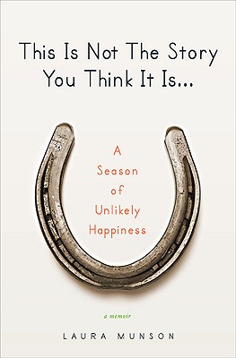 This Is Not The Story You Think It Is: A Season of Unlikely Happiness