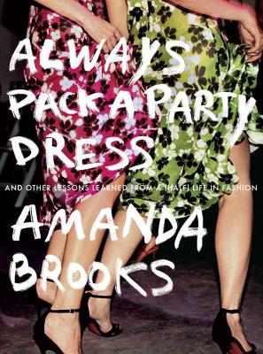 Image for Always Pack a Party Dress: And Other Lessons Learned From a (Half) Life in Fashi