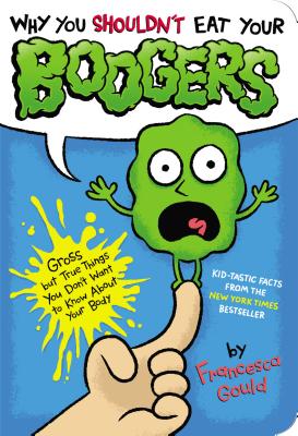 Image for Why You Shouldn't Eat Your Boogers: Gross but True Things You Don't Want to Know About Your Body