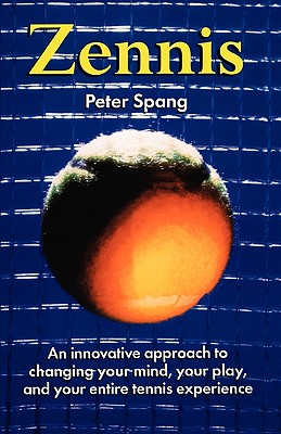 Zennis: An Innovative Approach to Changing Your Mind, Your Play, and Your Entire Tennis Experience