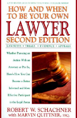 How and When to Be Your Own Lawyer: A Step-By-Step Guide to Effectively Using Our Legal System