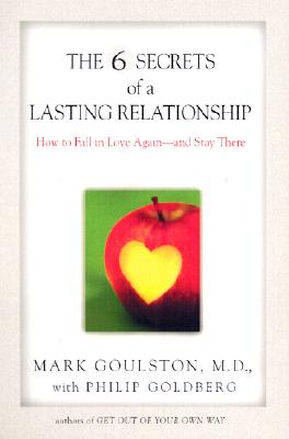 The 6 Secrets of a Lasting Relationship: How to Fall in Love Again--and Stay There