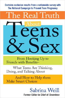 Image for The Real Truth About Teens and Sex: From Hooking Up to Friends with Benefits -- What Teens Are Thinking, Doing, andTalking About, and How to Help Them Make Smart Choices