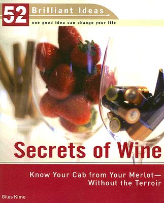 Secrets of Wine (52 Brilliant Ideas): Know Your Cab from Your Merlot--Without the Terroir