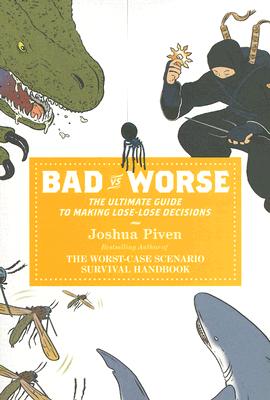 BAD VS. WORSE: The Ultimate Guide to Making Lose-Lose Decisions Piven, Joshua