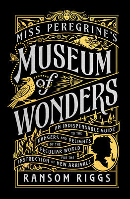 Miss Peregrine's Museum of Wonders: An Indispensable Guide to the Dangers and Delights of the Peculiar World for Theinstruction of New Arrivals