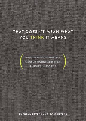 That Doesn't Mean What You Think It Means: The 150 Most Commonly Misused Words and Their Tangled Histories