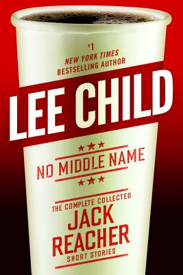 No Middle Name: The Complete Collected Jack Reacher Short Stories