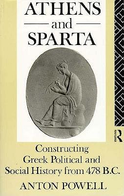 Croom Helm Classical Studies: Athens and Sparta: Constructing Greek Political and Social history from 478 BC