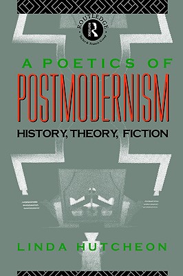 Poetics of Postmodernism: History, Theory, Fiction