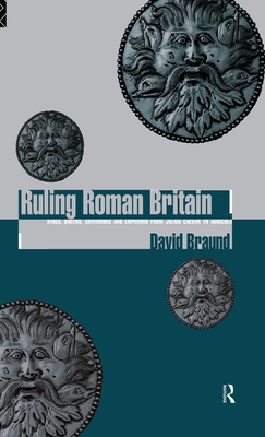 RULING ROMAN BRITAIN Kings, Queens, Governors and Emperors from Julius Caesar to Agricola