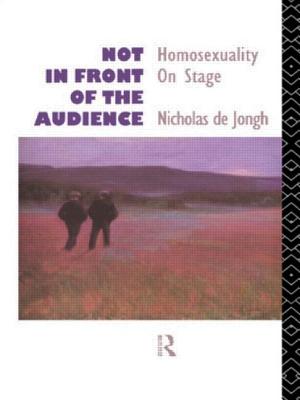 Image for Not in Front of the Audience: Homosexuality on Stage Not in Front of the Audience: Homosexuality on Stage