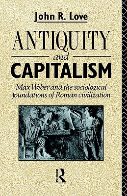 ANTIQUITY AND CAPITALISM Max Weber and the Sociological Foundations of Roman Civilization
