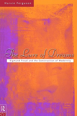 The Lure of Dreams: Sigmund Freud and the Psychology of Modern Life