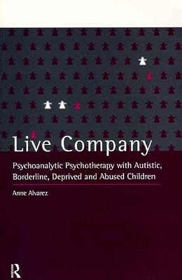 Live Company: Psychoanalytic Psychotherapy with Autistic, Borderline, Deprived and Abused Children (UK)