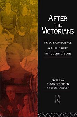 After the Victorians: Private Conscience and Public Duty in Modern Britain
