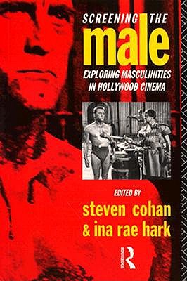 Screening the Male: Exploring Masculinities in the Hollywood Cinema