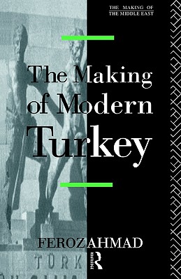The Making of Modern Turkey (The Making of the Middle East Series) (Volume 0)