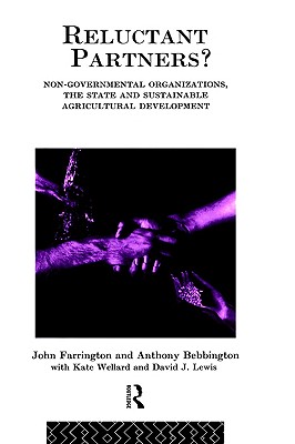 Reluctant Partners Non-Governmental Organizations, the State and Sustainable Agricultural Development (Non-Governmental Organizations series)