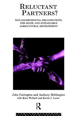 Reluctant Partners Non-Governmental Organizations, the State and Sustainable Agricultural Development (Non-Governmental Organizations series)