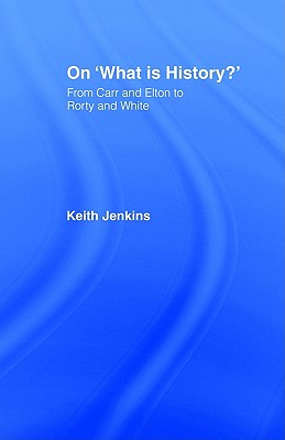 On 'What Is History': From Carr and Elton to Rorty and White (Historical Connections)