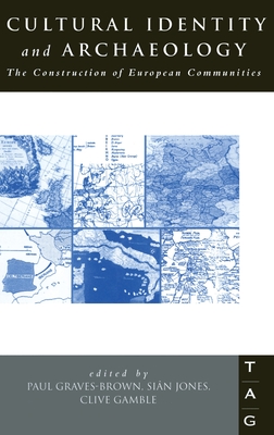 Cultural Identity and Archaeology: The Construction of European Communities (THEORETICAL ARCHAEOLOGY GROUP)