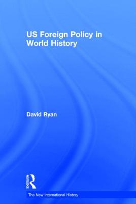 US Foreign Policy in World History (The New International History)