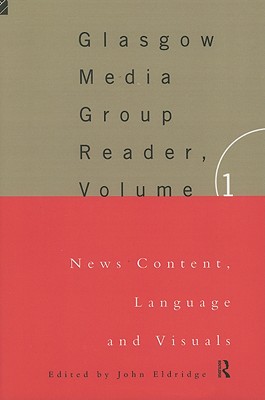 The Glasgow Media Group Reader, Vol. I: News Content, Langauge and Visuals (Communication and Society)