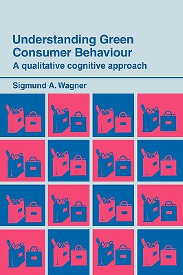 Understanding Green Consumer Behaviour: A Qualitative Cognitive Approach (Routledge Studies in Consumer Research)