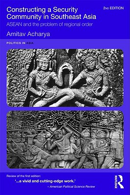 Constructing a Security Community in Southeast Asia: ASEAN and the Problem of Regional Order (Politics in Asia)