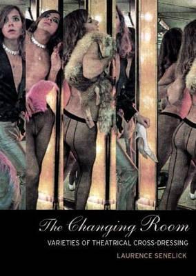 The Changing Room : Sex, Drag and Theatre (Gender in Performance)