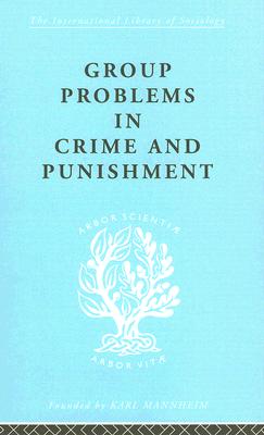 Group Problems in Crime and Punishment (International Library of Sociology)