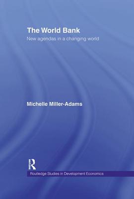 The World Bank: New Agendas in a Changing World (Routledge Studies in Development Economics)