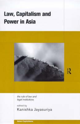 Law, Capitalism and Power in Asia: The Rule of Law and Legal Institutions (Asian Capitalism)