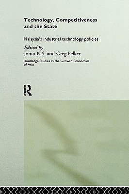 Technology, Competitiveness and the State: Malaysia's Industrial Technology Policies (Routledge Studies in the Growth Economies of Asia)