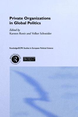 Private Organisations in Global Politics (Routledge/ECPR Studies in European Political Science)