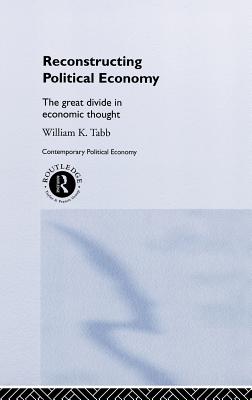 Reconstructing Political Economy: The Great Divide in Economic Thought (Routledge Studies in Contemporary Political Economy)