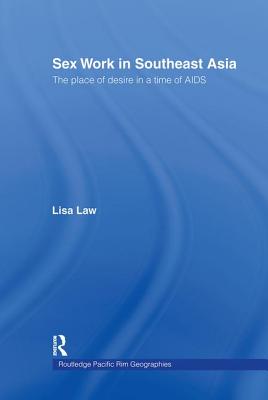 Sex Work in Southeast Asia: The Place of Desire in a Time of AIDS (Routledge Pacific Rim Geographies)