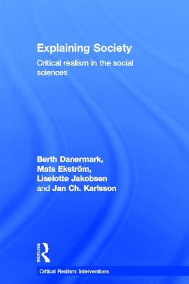Explaining Society: Critical Realism in the Social Sciences (Critical Realism: Interventions)