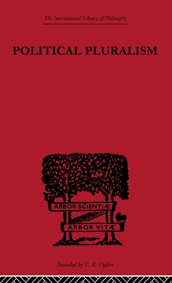 International Library of Philosophy: Political Pluralism: A Study in Contemporary Political Theory